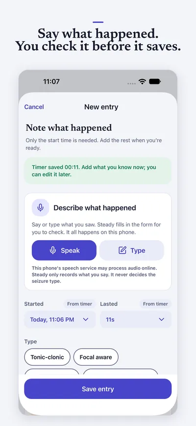 Say what happened. You check it before it saves. A new entry: speak or type what happened, with the time already saved from the timer.